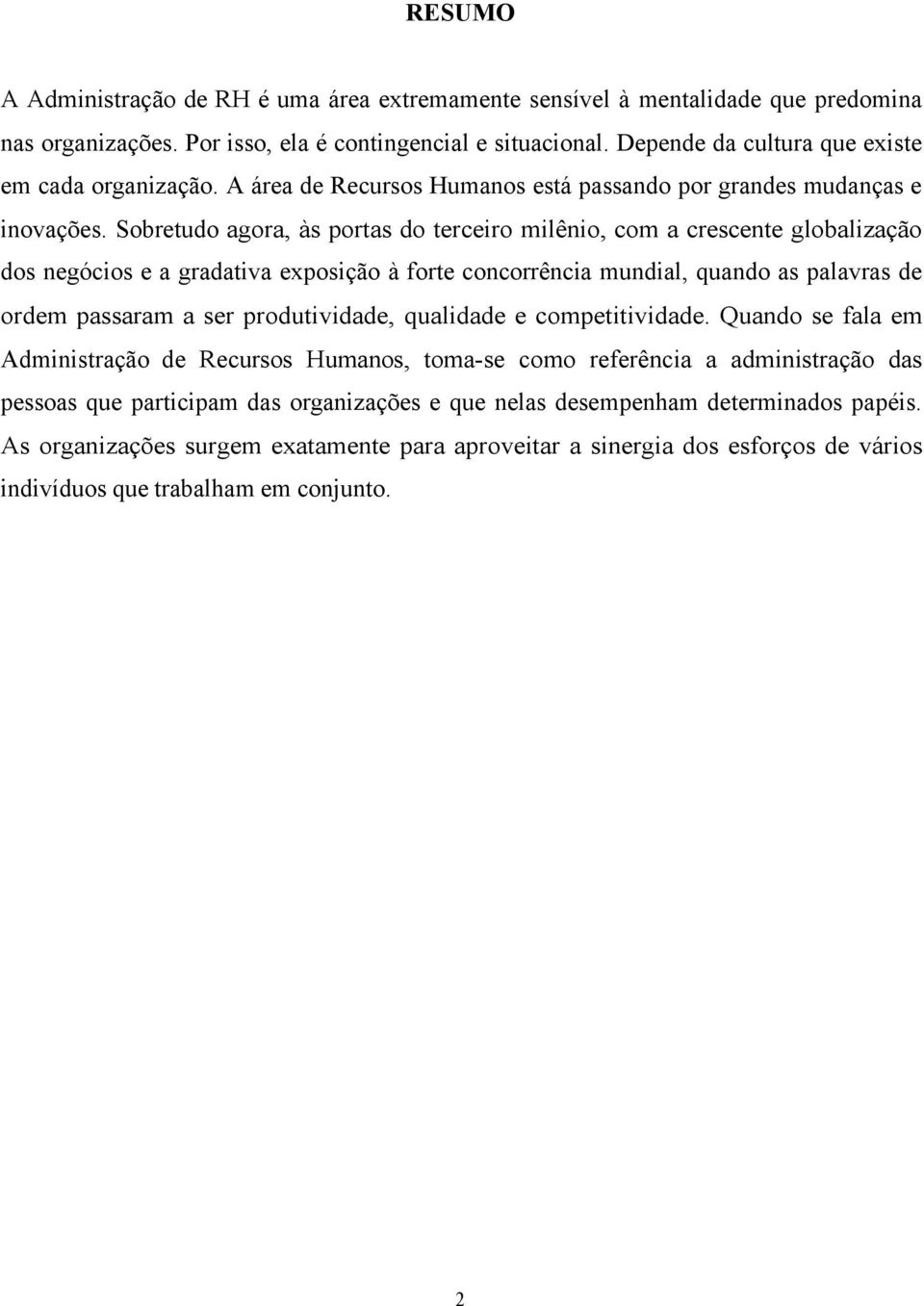 Sobretudo agora, às portas do terceiro milênio, com a crescente globalização dos negócios e a gradativa exposição à forte concorrência mundial, quando as palavras de ordem passaram a ser