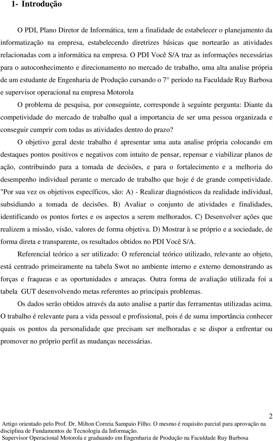 O PDI Você S/A traz as informações necessárias para o autoconhecimento e direcionamento no mercado de trabalho, uma alta analise própria de um estudante de Engenharia de Produção cursando o 7 período