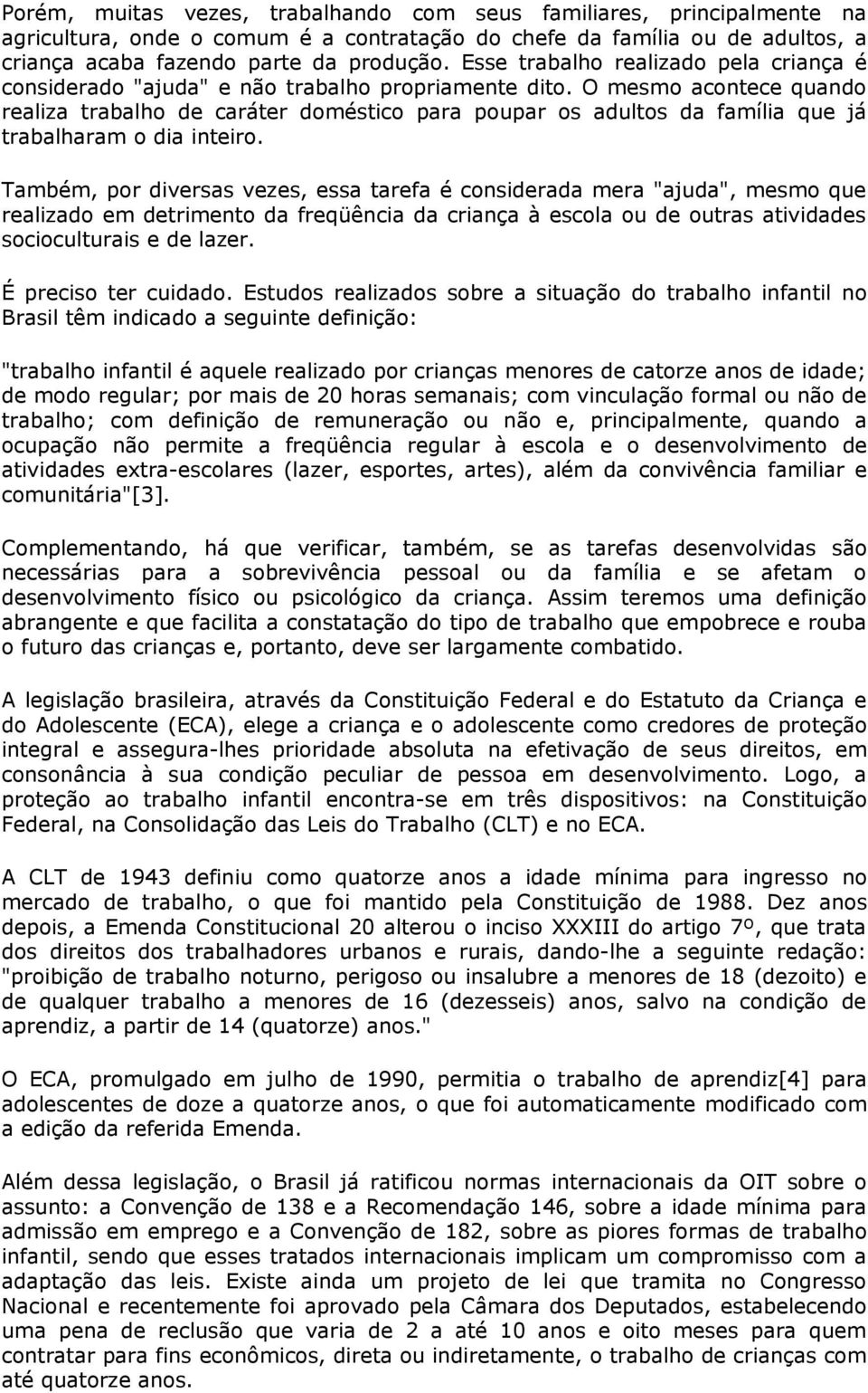 O mesmo acontece quando realiza trabalho de caráter doméstico para poupar os adultos da família que já trabalharam o dia inteiro.