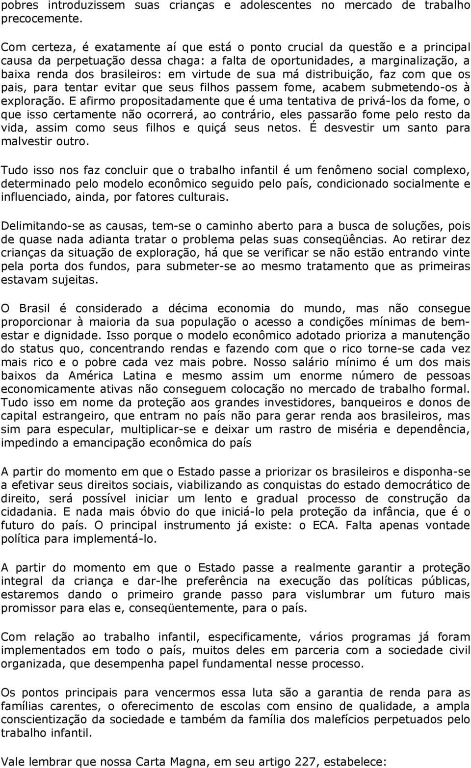 de sua má distribuição, faz com que os pais, para tentar evitar que seus filhos passem fome, acabem submetendo-os à exploração.