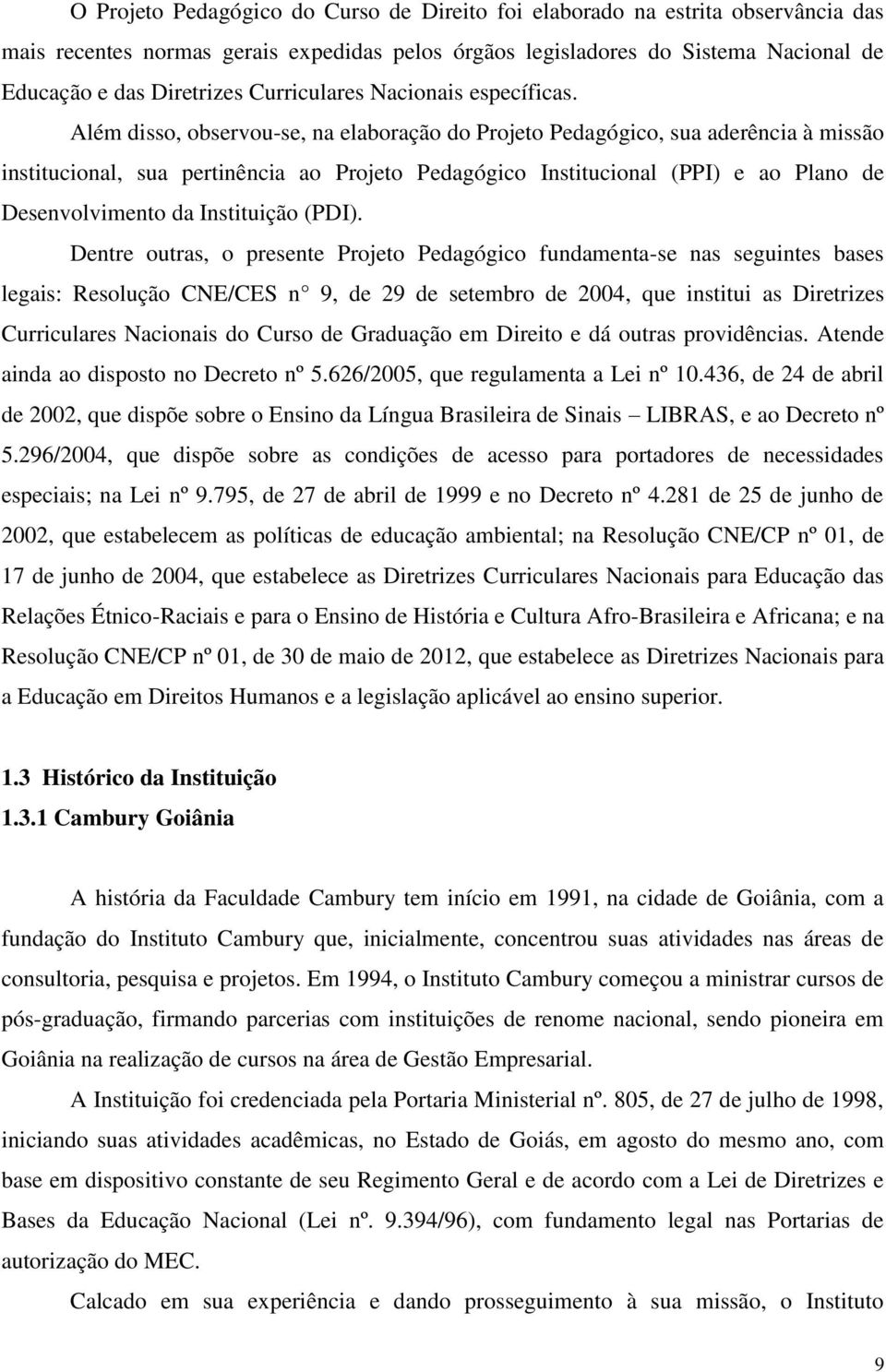 Além disso, observou-se, na elaboração do Projeto Pedagógico, sua aderência à missão institucional, sua pertinência ao Projeto Pedagógico Institucional (PPI) e ao Plano de Desenvolvimento da