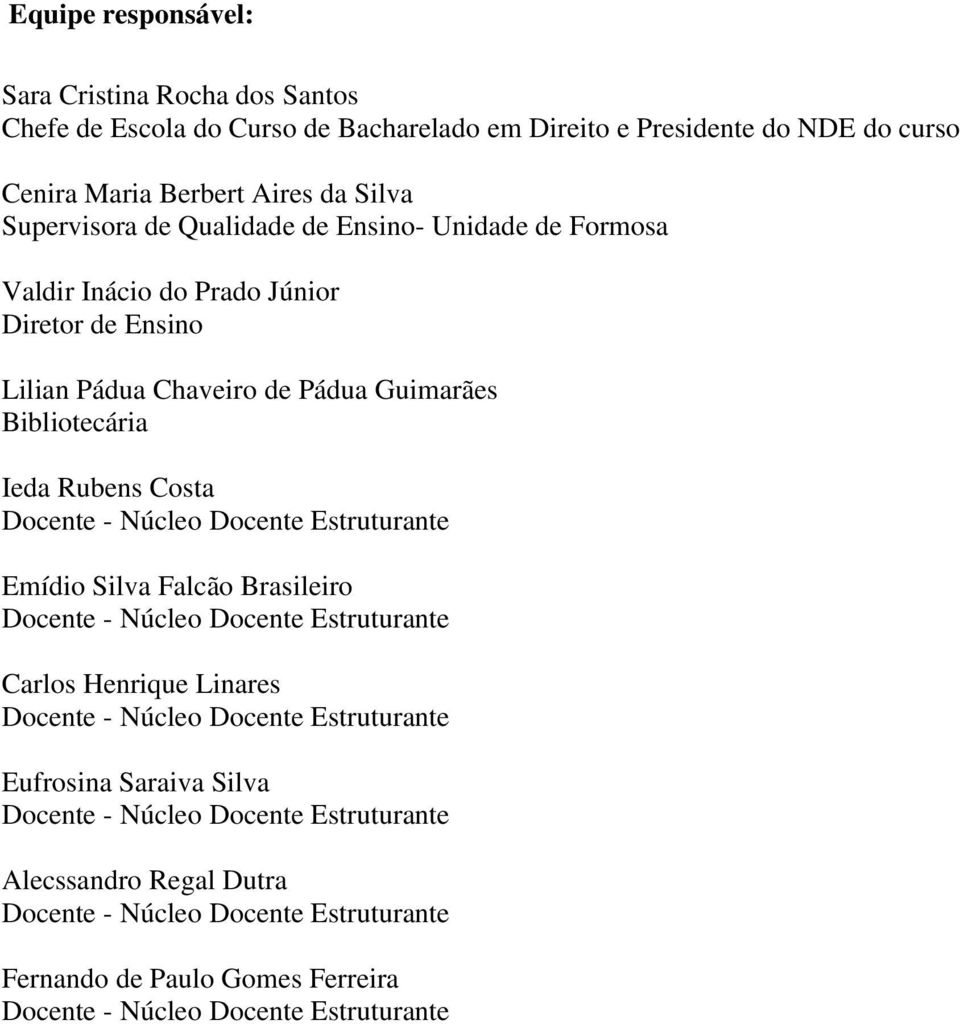 Docente - Núcleo Docente Estruturante Emídio Silva Falcão Brasileiro Docente - Núcleo Docente Estruturante Carlos Henrique Linares Docente - Núcleo Docente Estruturante