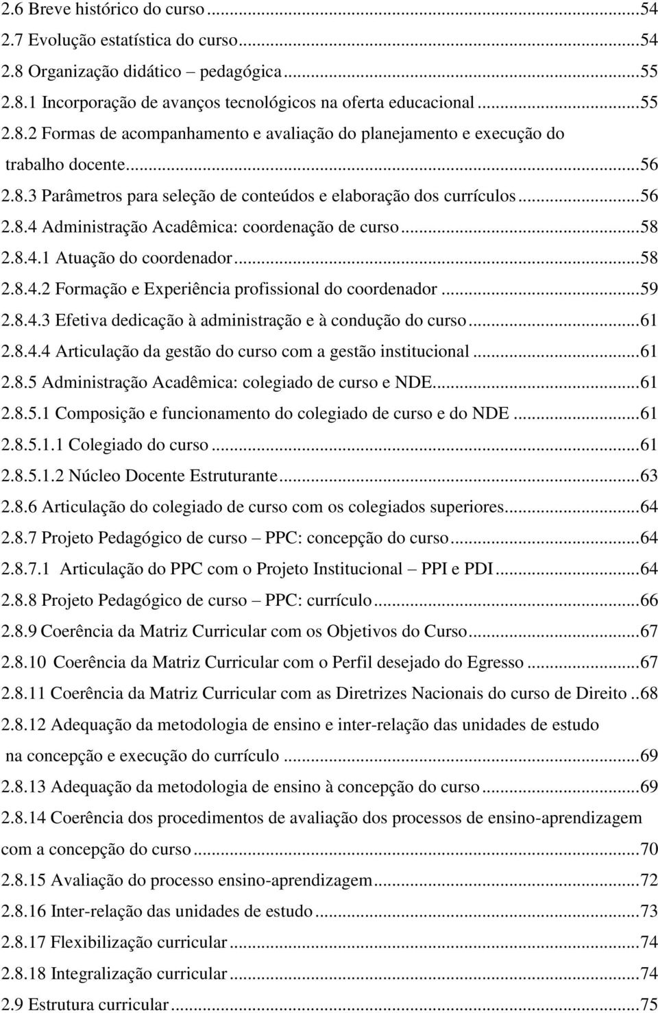 .. 59 2.8.4.3 Efetiva dedicação à administração e à condução do curso... 61 2.8.4.4 Articulação da gestão do curso com a gestão institucional... 61 2.8.5 Administração Acadêmica: colegiado de curso e NDE.