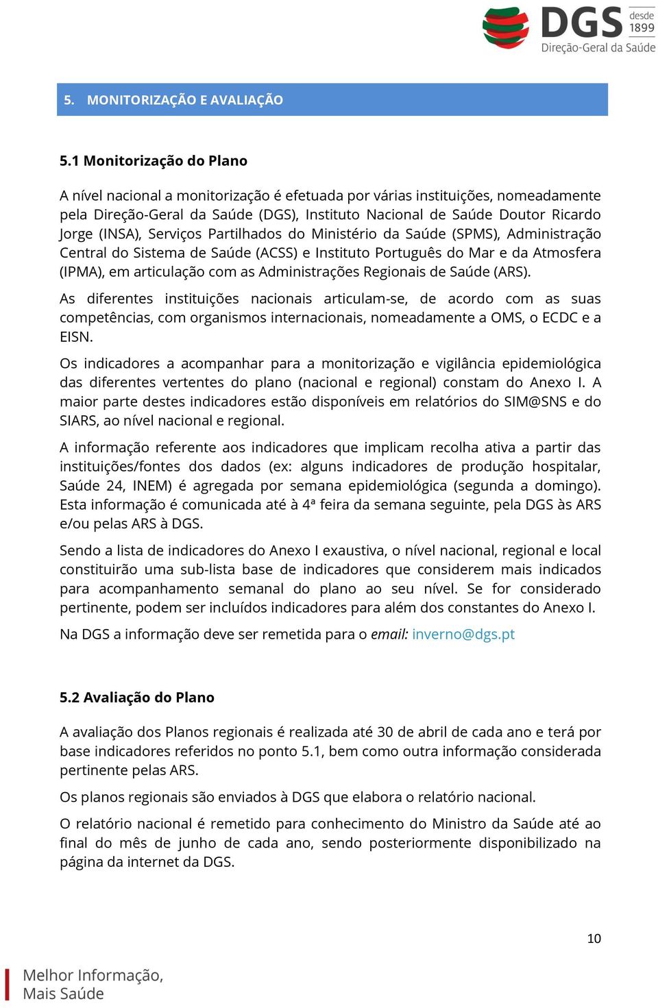 Serviços Partilhados do Ministério da Saúde (SPMS), Administração Central do Sistema de Saúde (ACSS) e Instituto Português do Mar e da Atmosfera (IPMA), em articulação com as Administrações Regionais