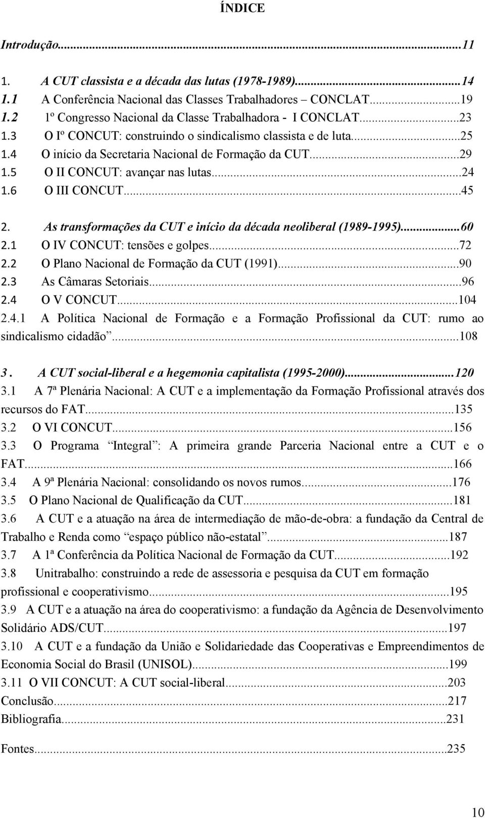 5 O II CONCUT: avançar nas lutas...24 1.6 O III CONCUT...45 2. As transformações da CUT e início da década neoliberal (1989-1995)...60 2.1 O IV CONCUT: tensões e golpes...72 2.