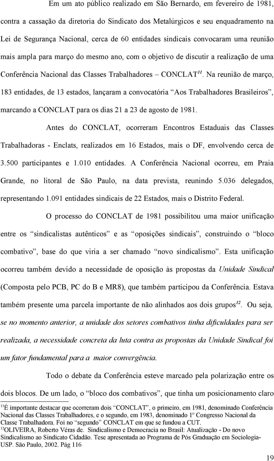 Na reunião de março, 183 entidades, de 13 estados, lançaram a convocatória Aos Trabalhadores Brasileiros, marcando a CONCLAT para os dias 21 a 23 de agosto de 1981.