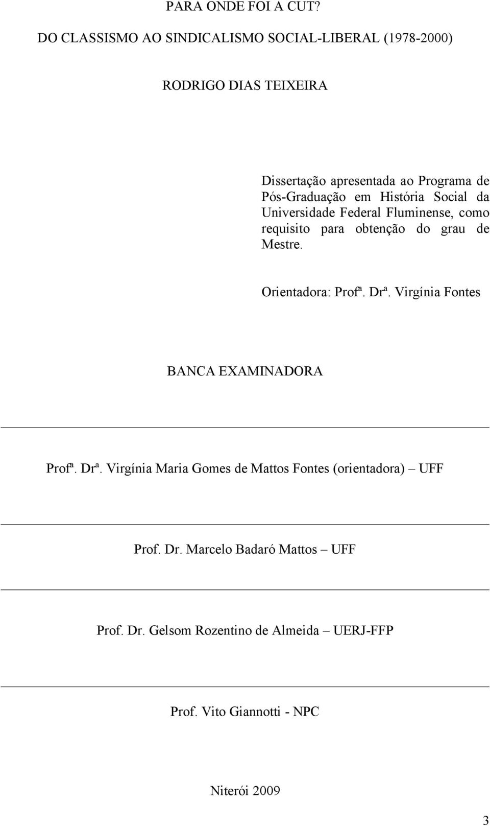 Pós-Graduação em História Social da Universidade Federal Fluminense, como requisito para obtenção do grau de Mestre.