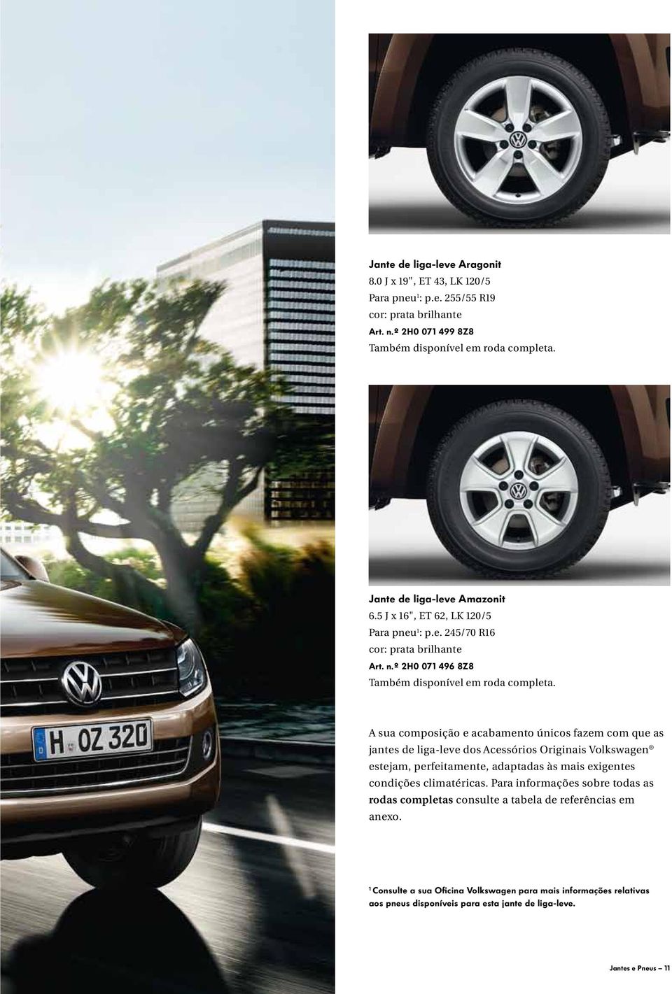 A sua composição e acabamento únicos fazem com que as jantes de liga-leve dos Acessórios Originais Volkswagen estejam, perfeitamente, adaptadas às mais exigentes condições climatéricas.