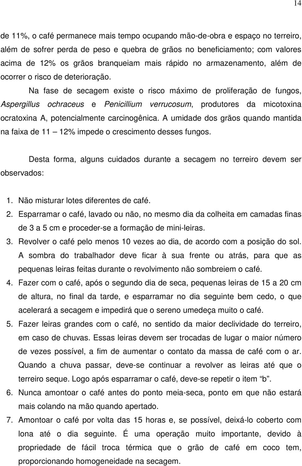 Na fase de secagem existe o risco máximo de proliferação de fungos, Aspergillus ochraceus e Penicillium verrucosum, produtores da micotoxina ocratoxina A, potencialmente carcinogênica.