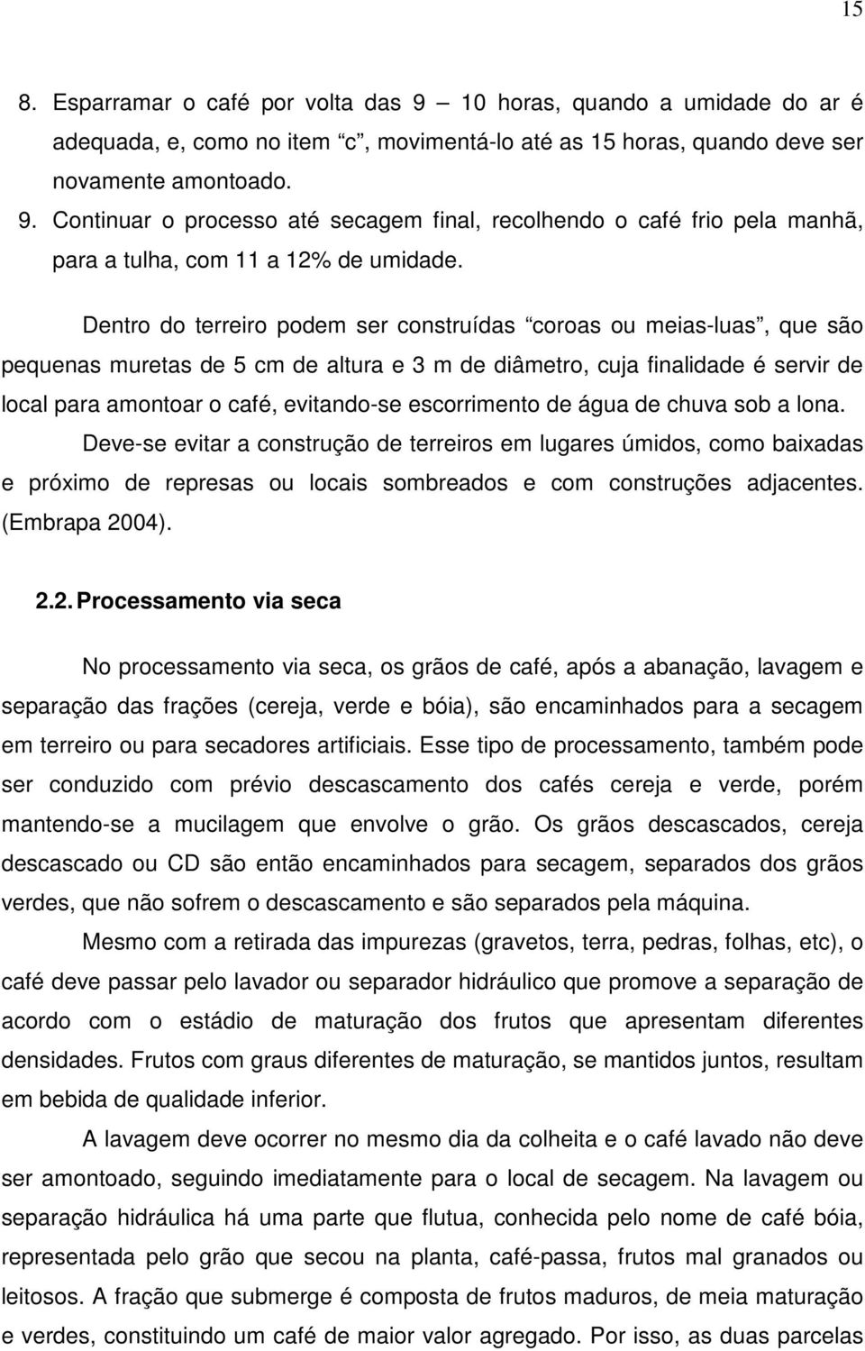 escorrimento de água de chuva sob a lona. Deve-se evitar a construção de terreiros em lugares úmidos, como baixadas e próximo de represas ou locais sombreados e com construções adjacentes.