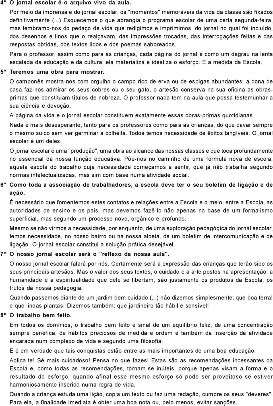 realçavam, das impressões trocadas, das interrogações feitas e das respostas obtidas, dos textos lidos e dos poemas saboreados.