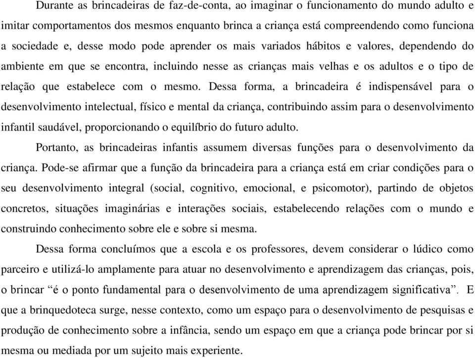 Dessa forma, a brincadeira é indispensável para o desenvolvimento intelectual, físico e mental da criança, contribuindo assim para o desenvolvimento infantil saudável, proporcionando o equilíbrio do