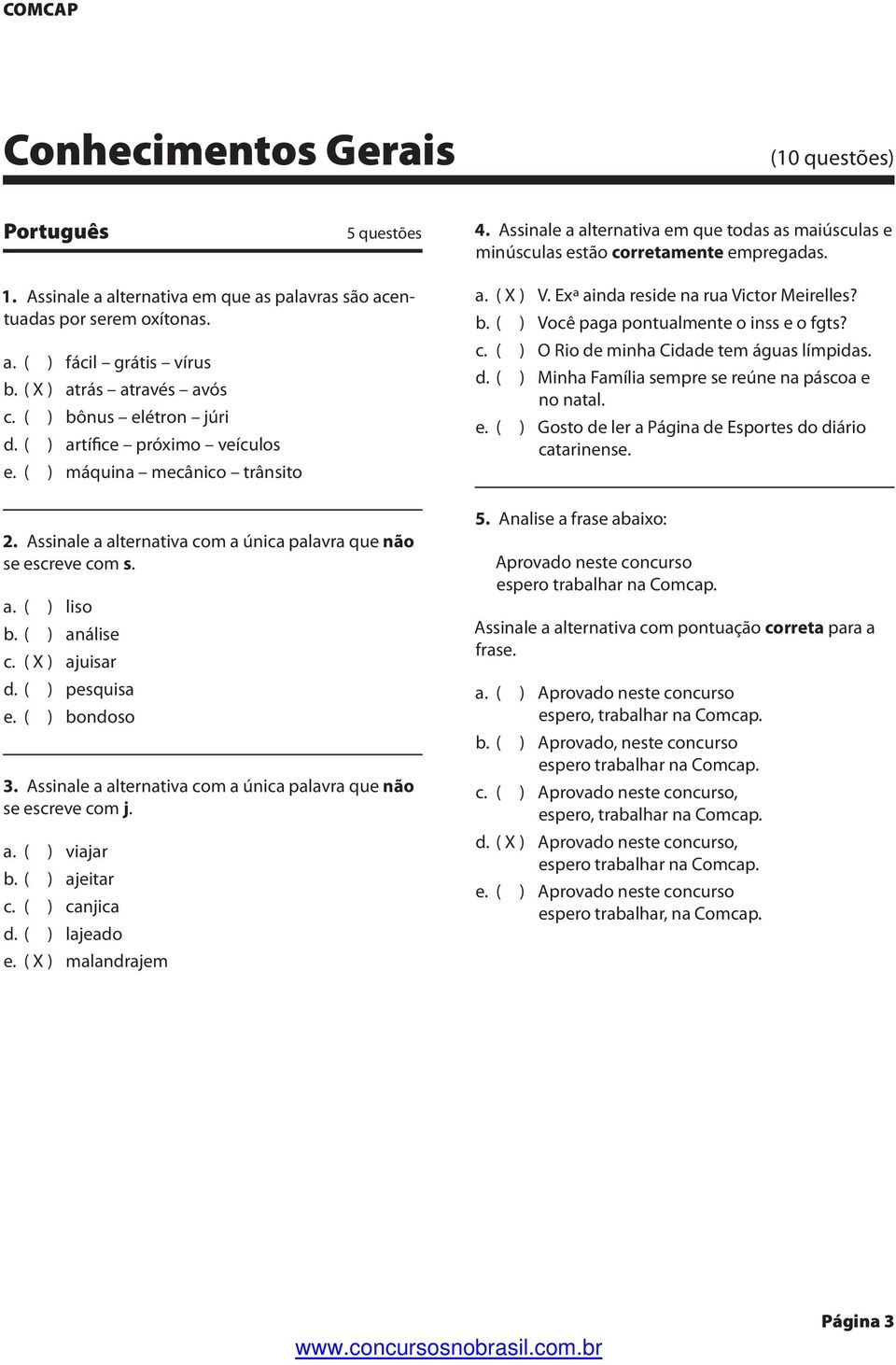 ( ) máquina mecânico trânsito 2. Assinale a alternativa com a única palavra que não se escreve com s. a. ( ) liso b. ( ) análise c. ( X ) ajuisar d. ( ) pesquisa e. ( ) bondoso 3.