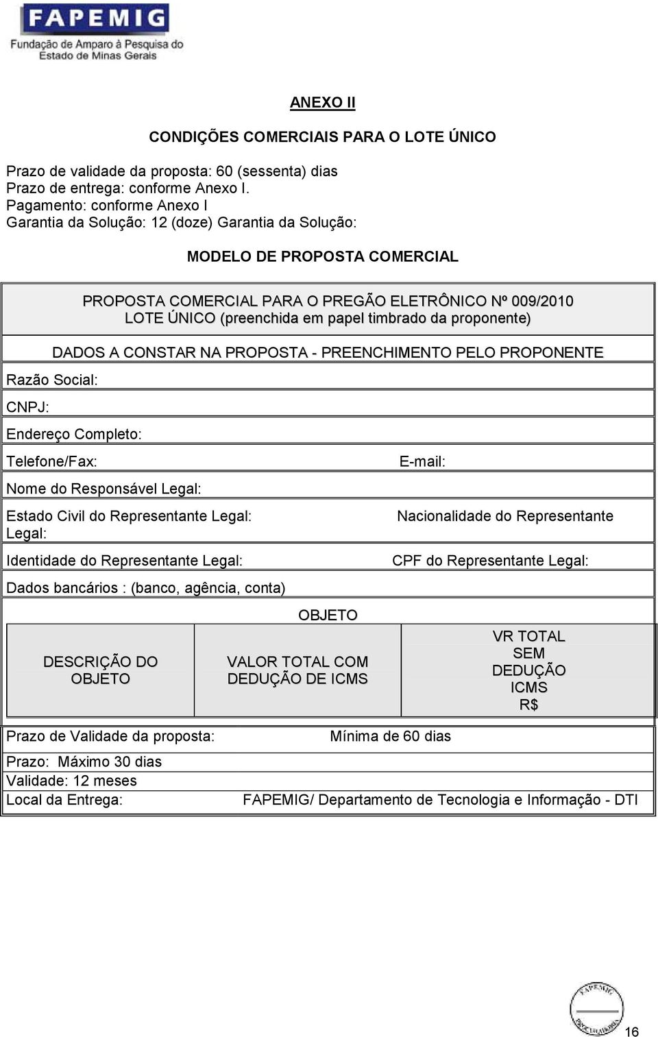 timbrado da proponente) DADOS A CONSTAR NA PROPOSTA - PREENCHIMENTO PELO PROPONENTE Razão Social: CNPJ: Endereço Completo: Telefone/Fax: Nome do Responsável Legal: Estado Civil do Representante