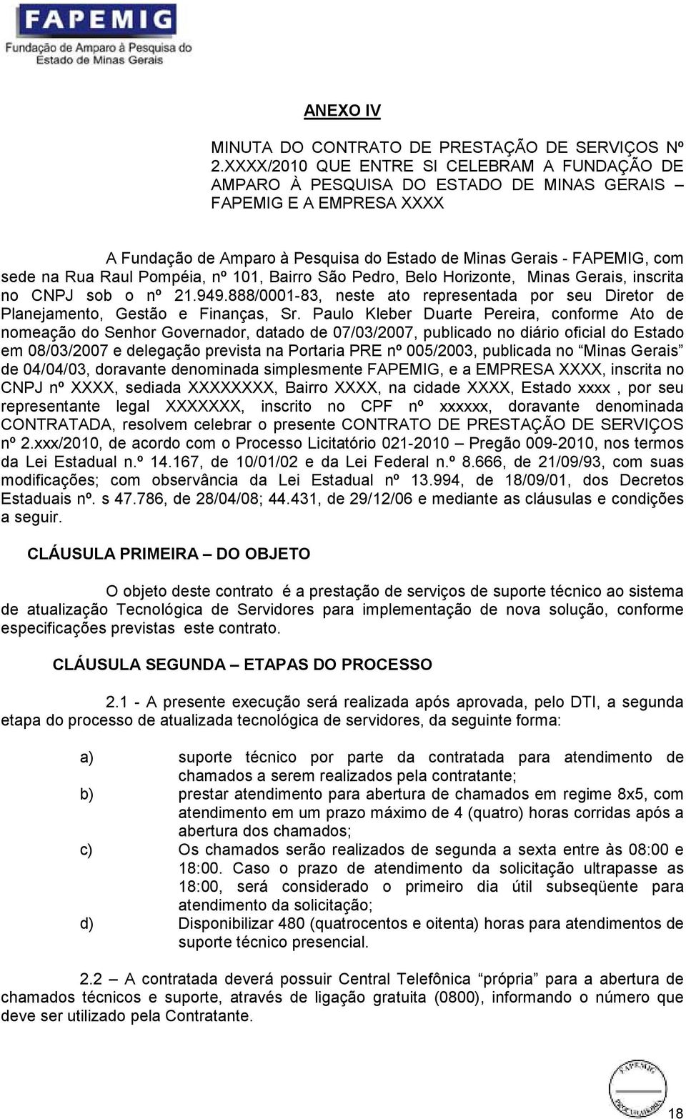 Raul Pompéia, nº 101, Bairro São Pedro, Belo Horizonte, Minas Gerais, inscrita no CNPJ sob o nº 21.949.888/0001-83, neste ato representada por seu Diretor de Planejamento, Gestão e Finanças, Sr.