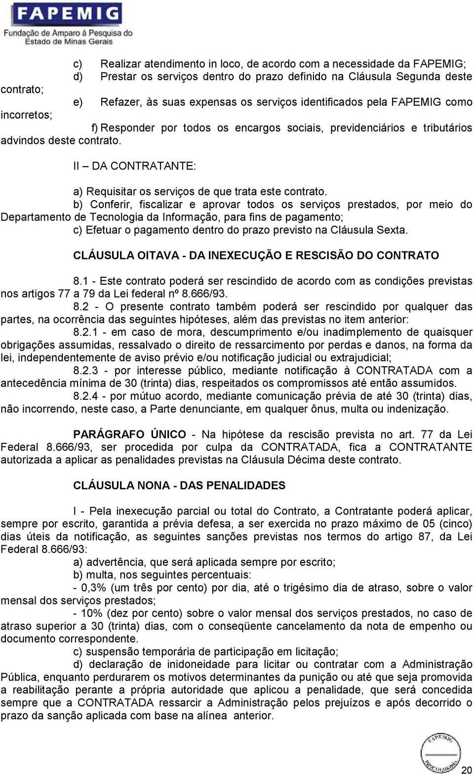 II DA CONTRATANTE: a) Requisitar os serviços de que trata este contrato.