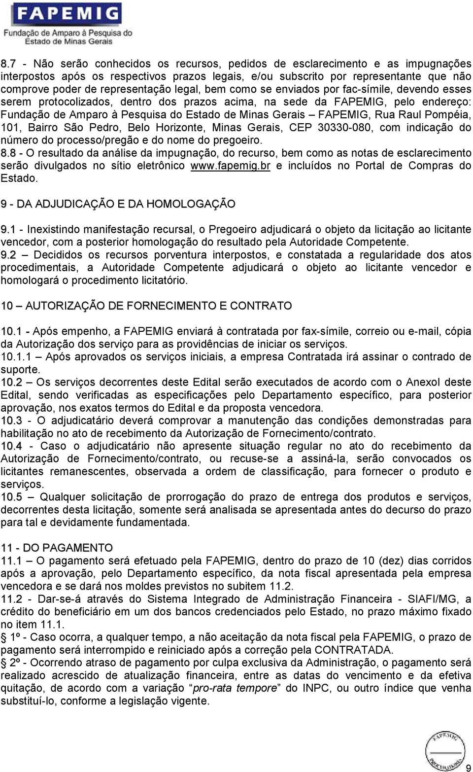 Minas Gerais FAPEMIG, Rua Raul Pompéia, 101, Bairro São Pedro, Belo Horizonte, Minas Gerais, CEP 30330-080, com indicação do número do processo/pregão e do nome do pregoeiro. 8.