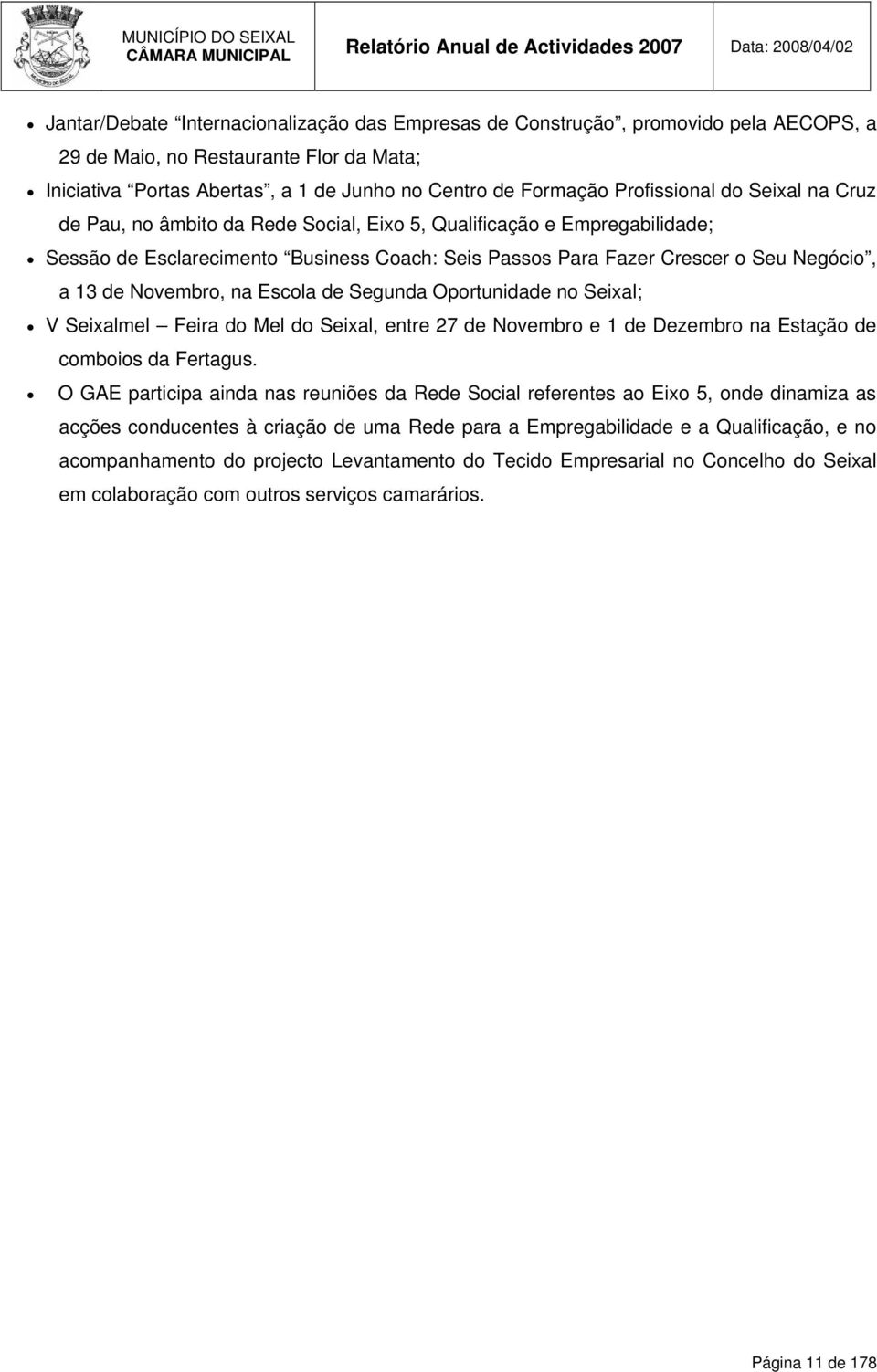 Novembro, na Escola de Segunda Oportunidade no Seixal; V Seixalmel Feira do Mel do Seixal, entre 27 de Novembro e 1 de Dezembro na Estação de comboios da Fertagus.