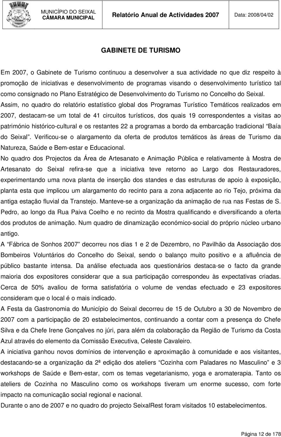 Assim, no quadro do relatório estatístico global dos Programas Turístico Temáticos realizados em 2007, destacam-se um total de 41 circuitos turísticos, dos quais 19 correspondentes a visitas ao