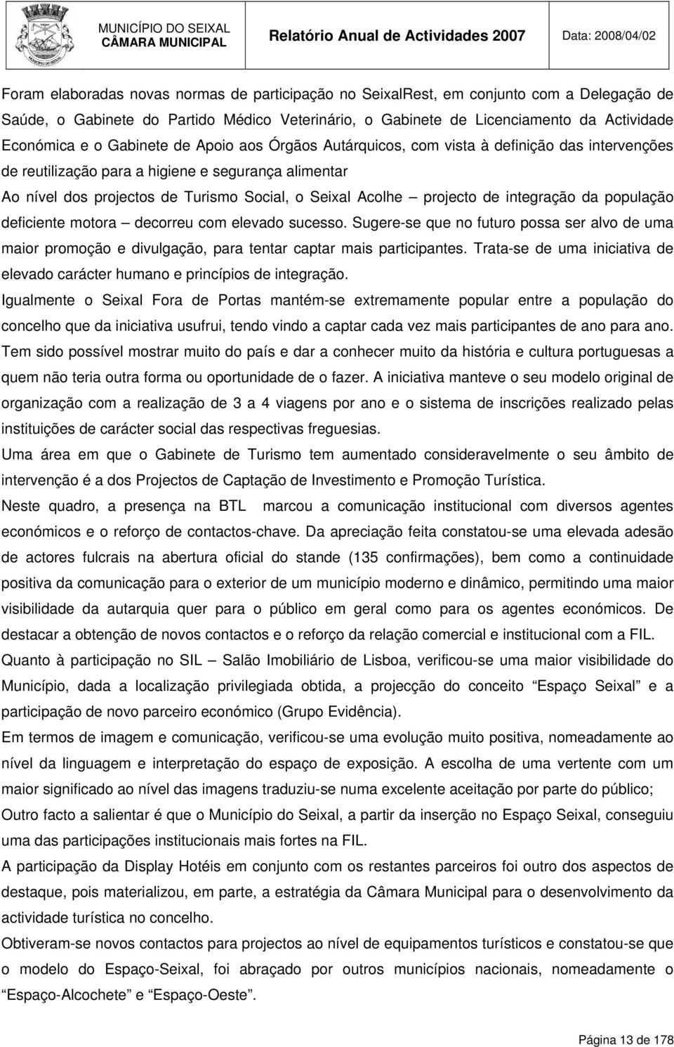 projecto de integração da população deficiente motora decorreu com elevado sucesso. Sugere-se que no futuro possa ser alvo de uma maior promoção e divulgação, para tentar captar mais participantes.