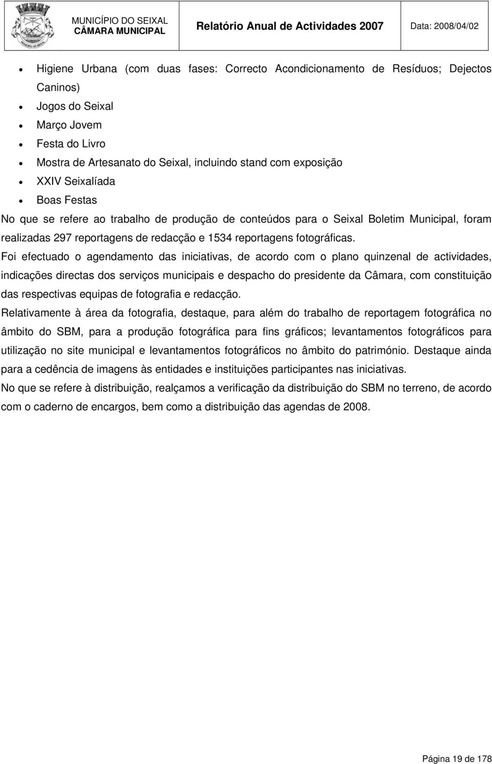 Foi efectuado o agendamento das iniciativas, de acordo com o plano quinzenal de actividades, indicações directas dos serviços municipais e despacho do presidente da Câmara, com constituição das