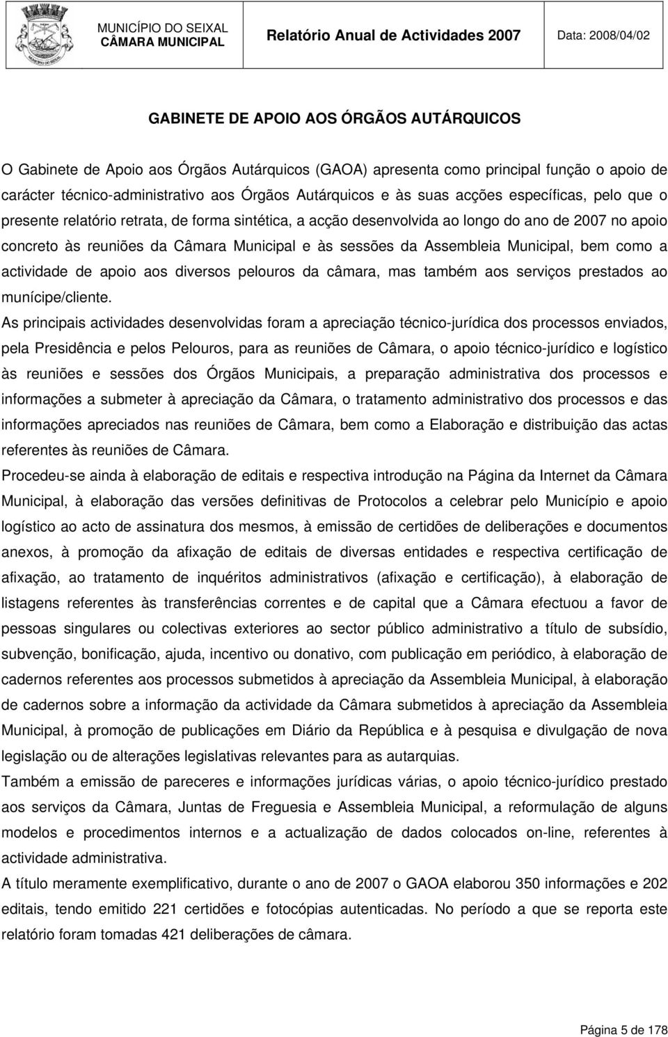 Assembleia Municipal, bem como a actividade de apoio aos diversos pelouros da câmara, mas também aos serviços prestados ao munícipe/cliente.