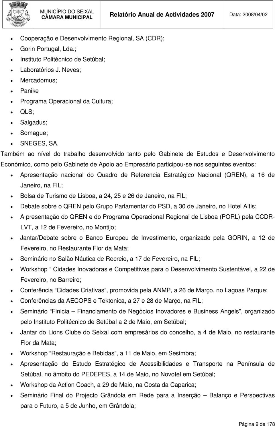 Também ao nível do trabalho desenvolvido tanto pelo Gabinete de Estudos e Desenvolvimento Económico, como pelo Gabinete de Apoio ao Empresário participou-se nos seguintes eventos: Apresentação