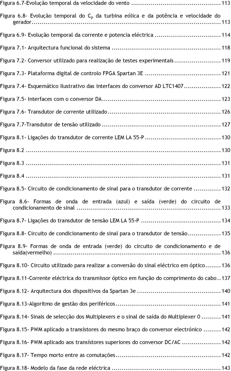 .. 121 Figura 7.4- Esquemático ilustrativo das interfaces do conversor AD LTC1407... 122 Figura 7.5- Interfaces com o conversor DA... 123 Figura 7.6- Transdutor de corrente utilizado... 126 Figura 7.