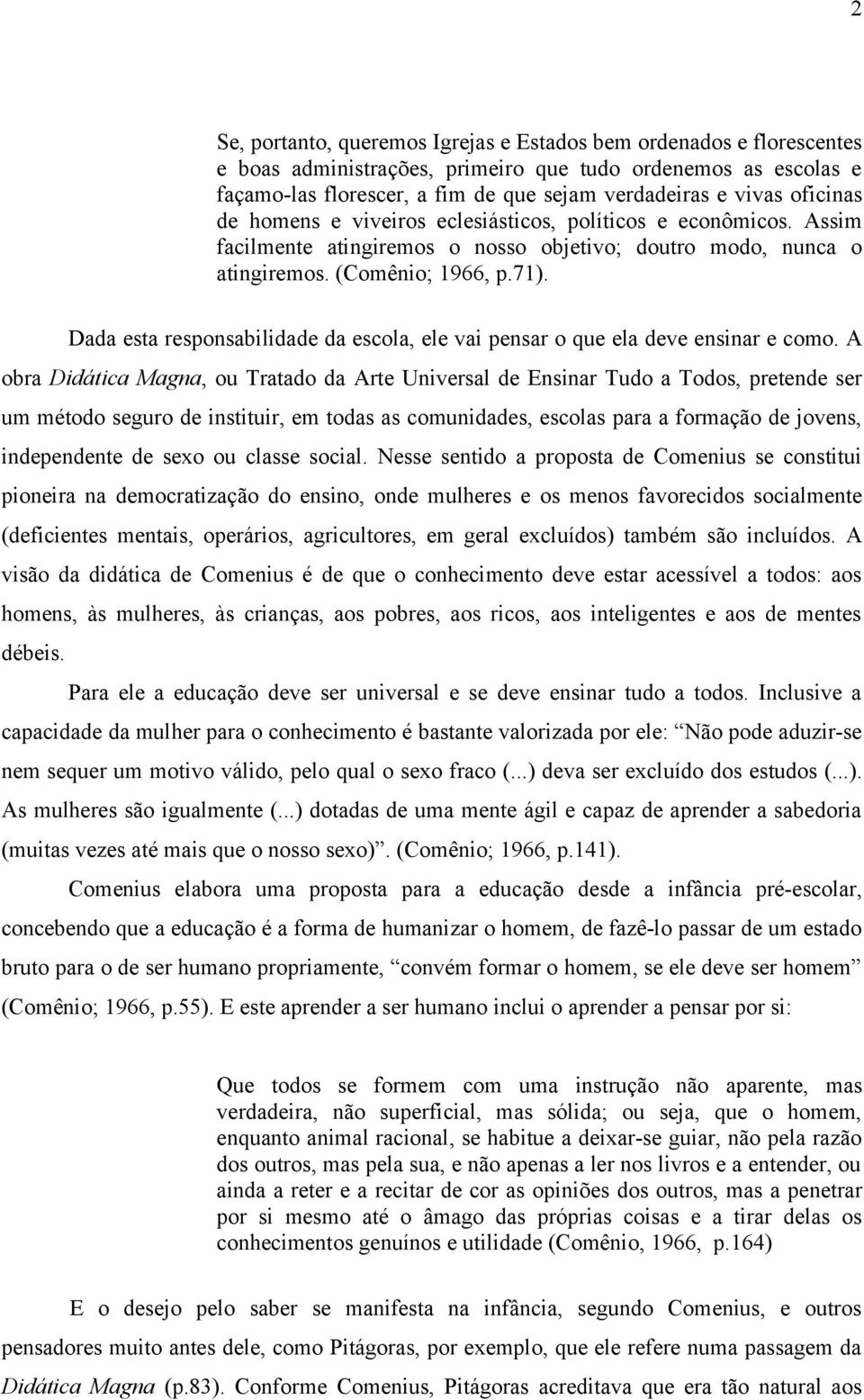 Dada esta responsabilidade da escola, ele vai pensar o que ela deve ensinar e como.