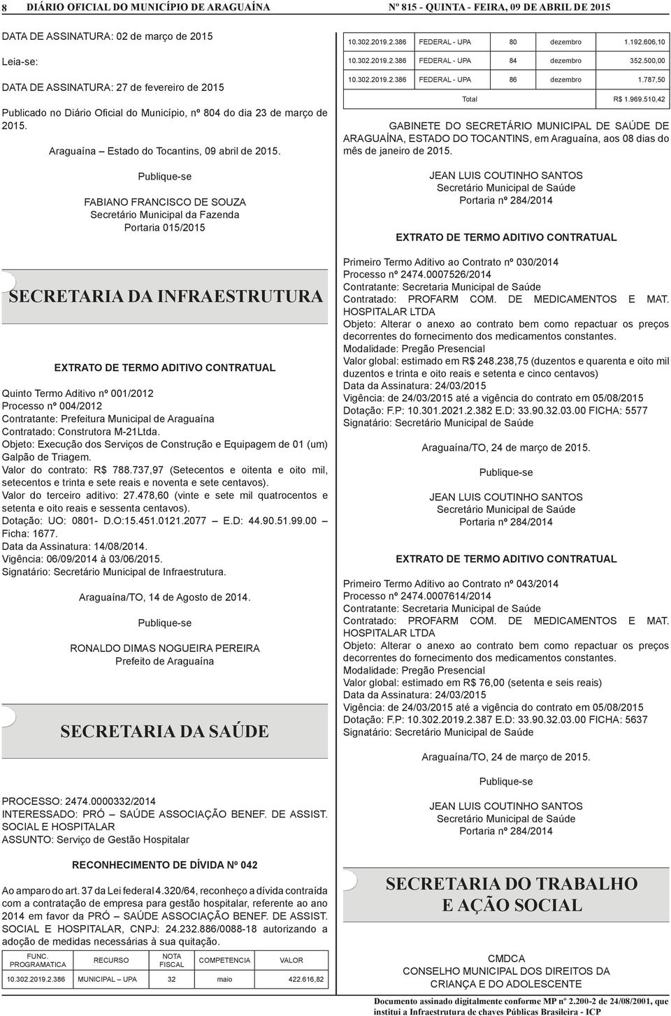 FABIANO FRANCISCO DE SOUZA Secretário Municipal da Fazenda Portaria 015/2015 SECRETARIA DA INFRAESTRUTURA EXTRATO DE TERMO ADITIVO CONTRATUAL Quinto Termo Aditivo nº 001/2012 Processo nº 004/2012