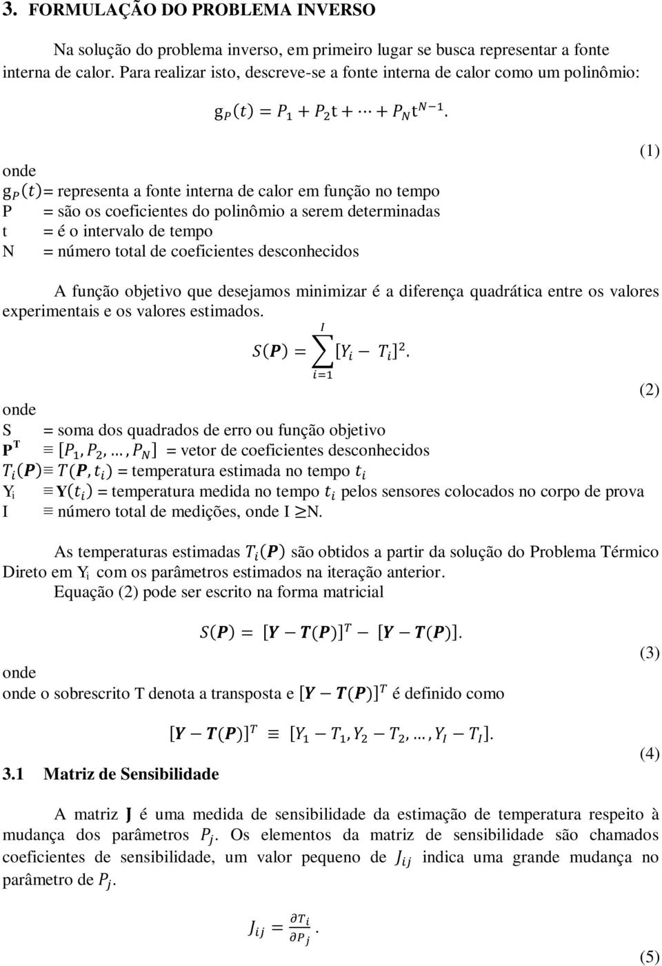 o intervalo de tempo = número total de coeficientes desconhecidos (1) A função objetivo que desejamos minimizar é a diferença quadrática entre os valores experimentais e os valores estimados.