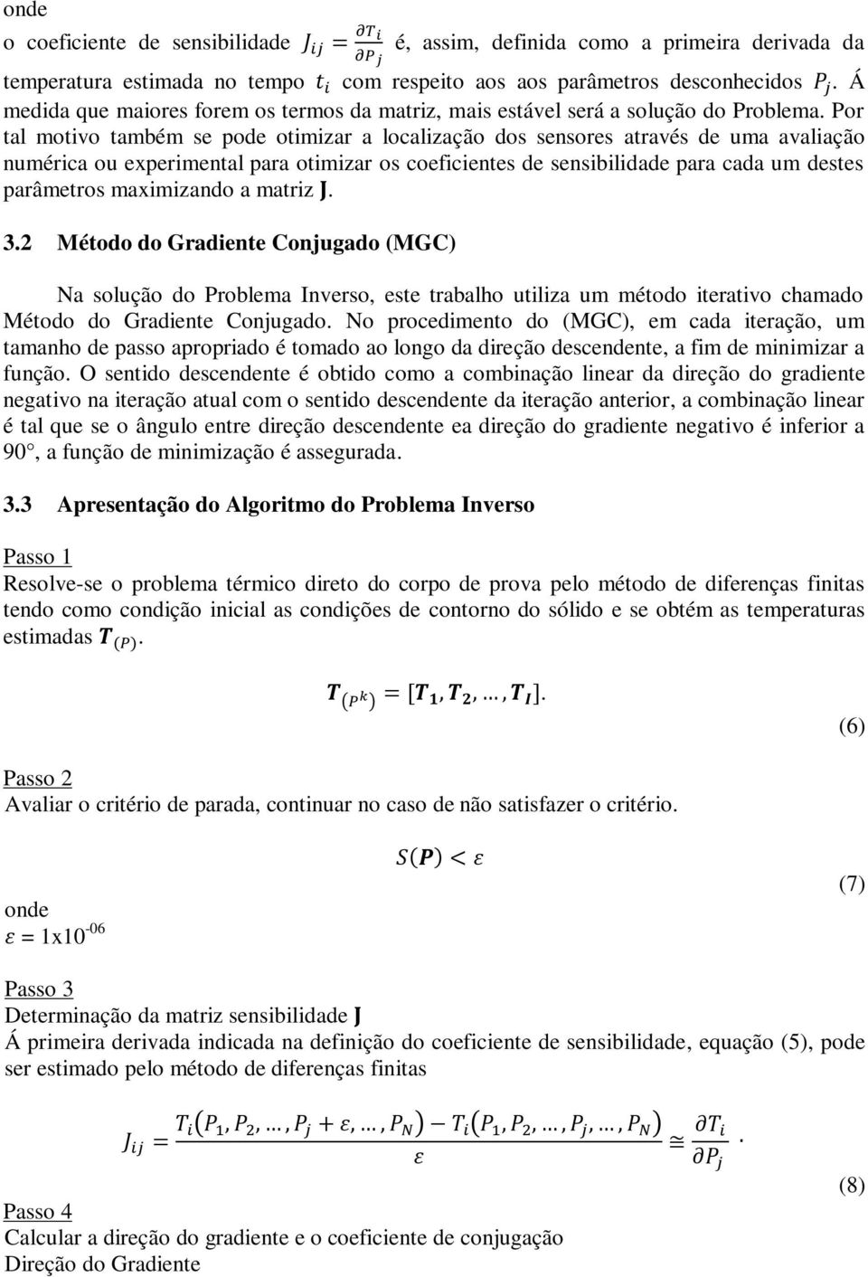 Por tal motivo também se pode otimizar a localização dos sensores através de uma avaliação numérica ou experimental para otimizar os coeficientes de sensibilidade para cada um destes parâmetros