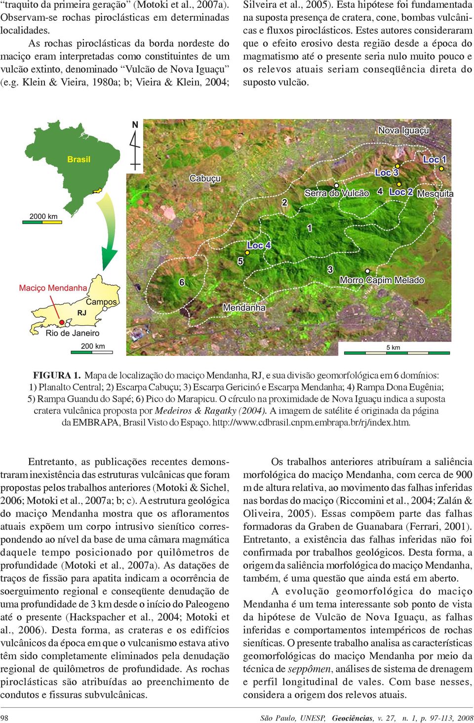 açu (e.g. Klein & Vieira, 1980a; b; Vieira & Klein, 2004; Silveira et al., 2005). Esta hipótese foi fundamentada na suposta presença de cratera, cone, bombas vulcânicas e fluxos piroclásticos.