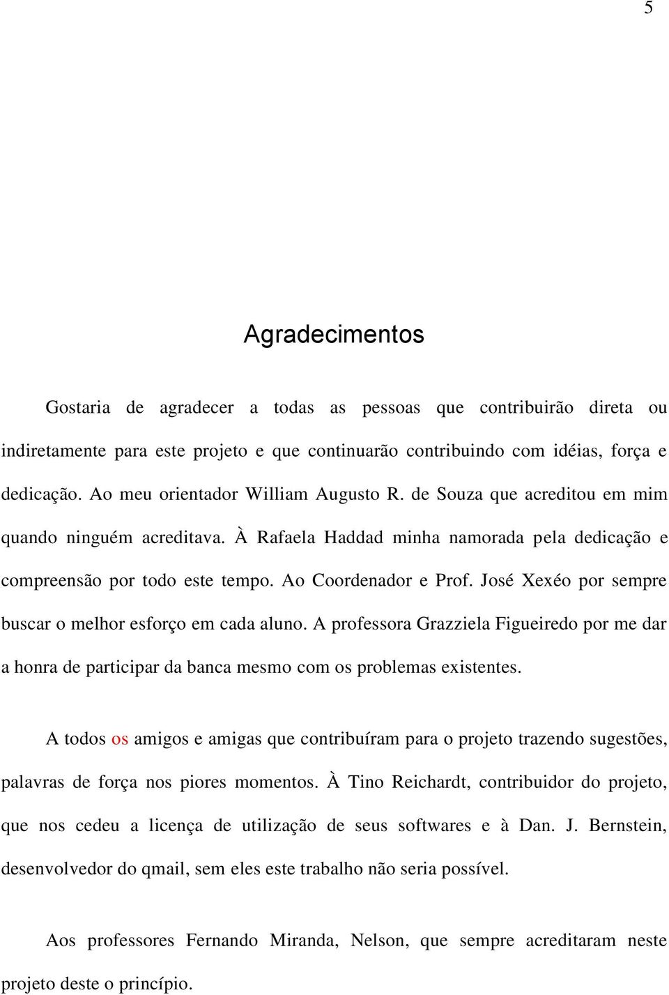 José Xexéo por sempre buscar o melhor esforço em cada aluno. A professora Grazziela Figueiredo por me dar a honra de participar da banca mesmo com os problemas existentes.