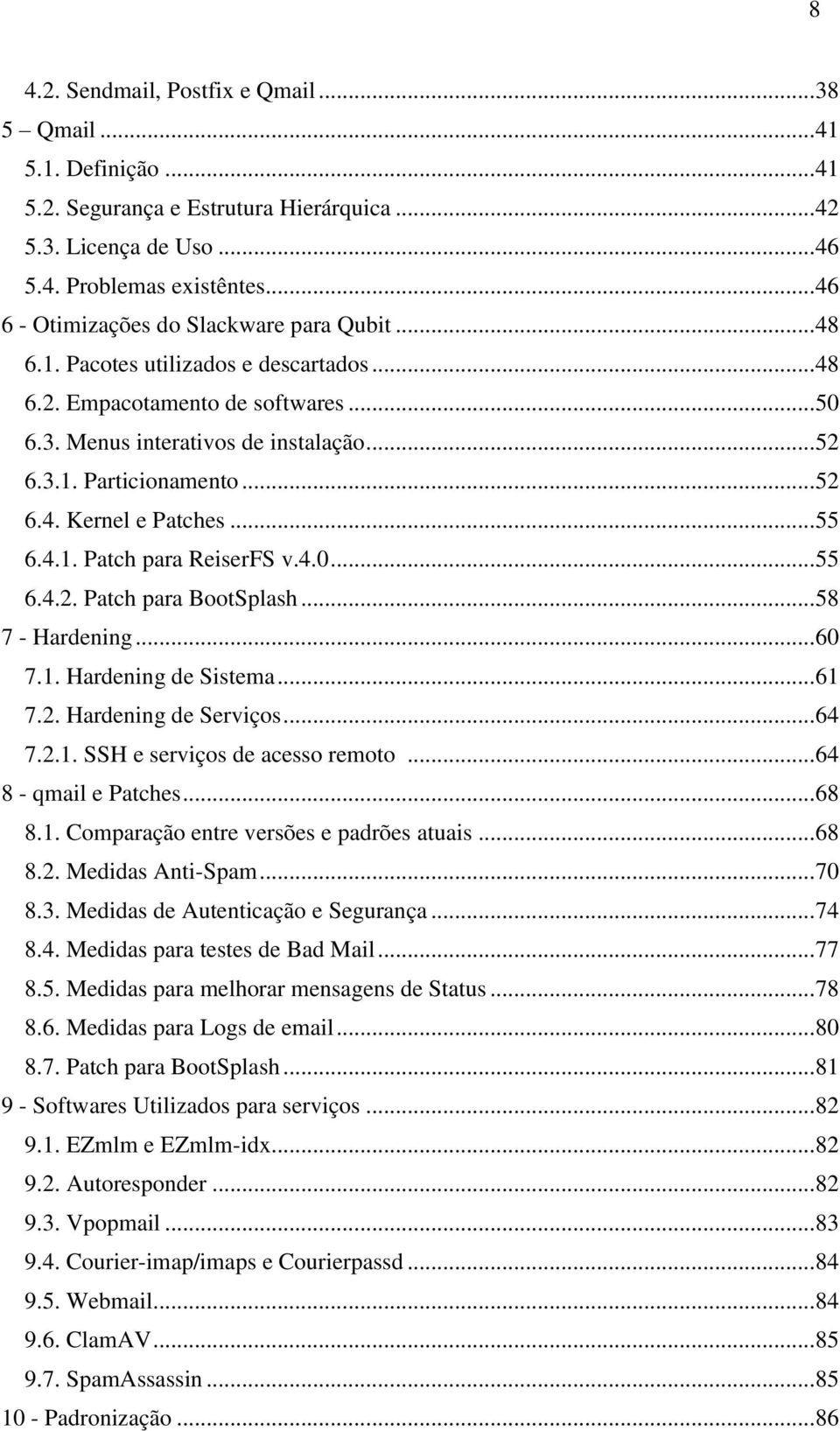 .. 52 6.4. Kernel e Patches... 55 6.4.1. Patch para ReiserFS v.4.0... 55 6.4.2. Patch para BootSplash... 58 7 - Hardening... 60 7.1. Hardening de Sistema... 61 7.2. Hardening de Serviços... 64 7.2.1. SSH e serviços de acesso remoto.