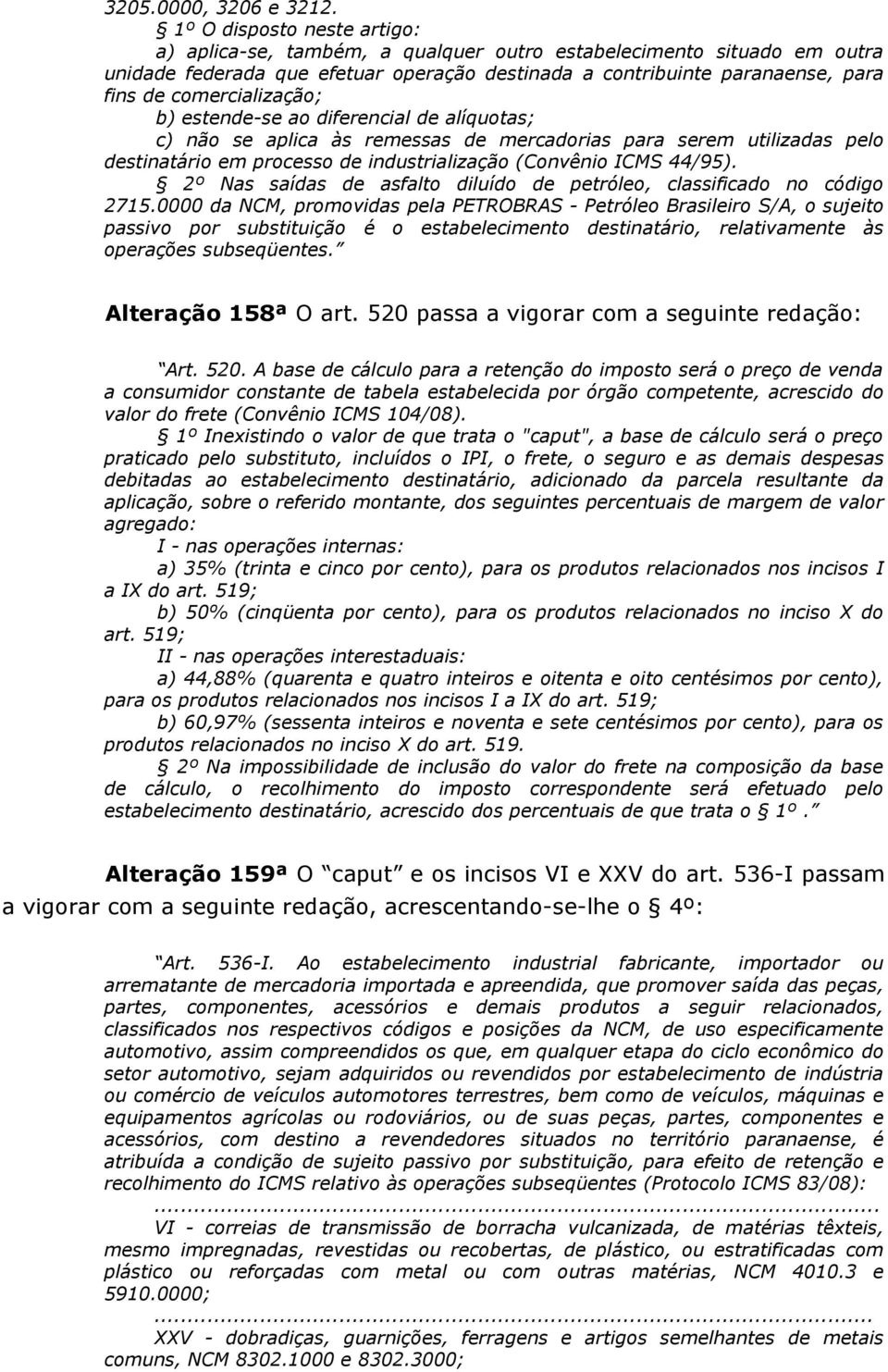 comercialização; b) estende-se ao diferencial de alíquotas; c) não se aplica às remessas de mercadorias para serem utilizadas pelo destinatário em processo de industrialização (Convênio ICMS 44/95).