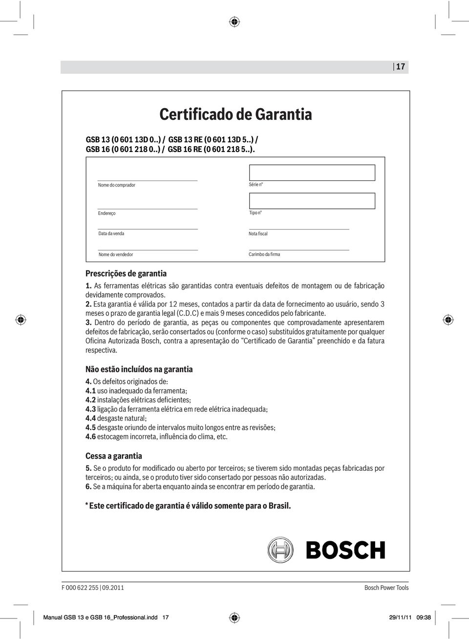 Esta garantia é válida por 12 meses, contados a partir da data de fornecimento ao usuário, sendo 3 