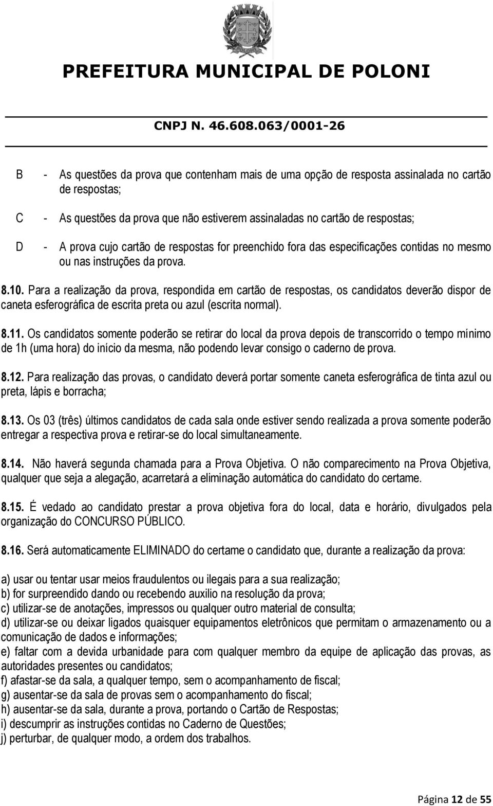 Para a realização da prova, respondida em cartão de respostas, os candidatos deverão dispor de caneta esferográfica de escrita preta ou azul (escrita normal). 8.11.