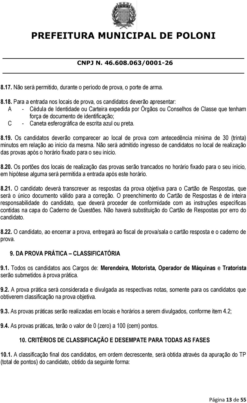 - Caneta esferográfica de escrita azul ou preta. 8.19. Os candidatos deverão comparecer ao local de prova com antecedência mínima de 30 (trinta) minutos em relação ao início da mesma.