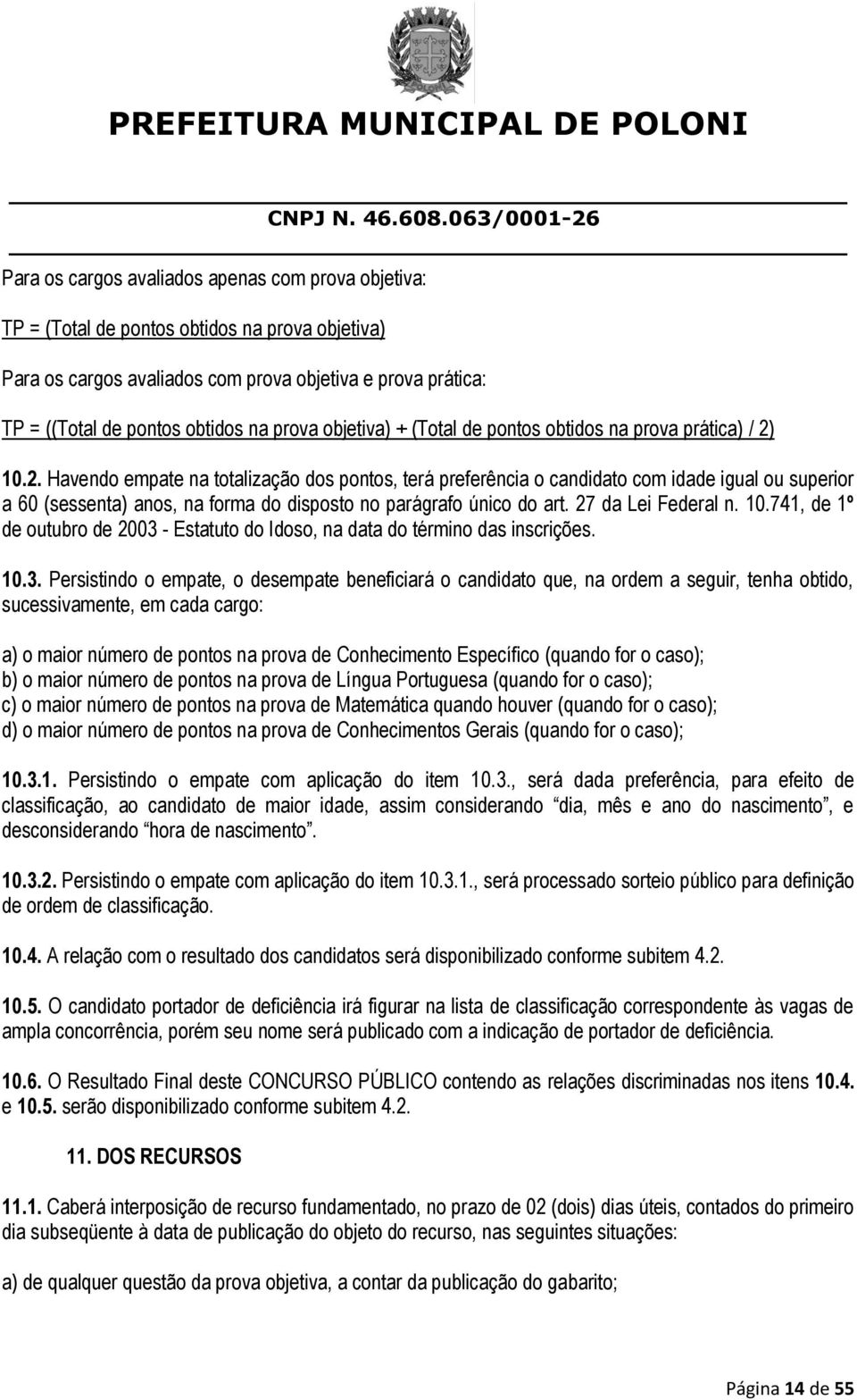 10.2. Havendo empate na totalização dos pontos, terá preferência o candidato com idade igual ou superior a 60 (sessenta) anos, na forma do disposto no parágrafo único do art. 27 da Lei Federal n. 10.