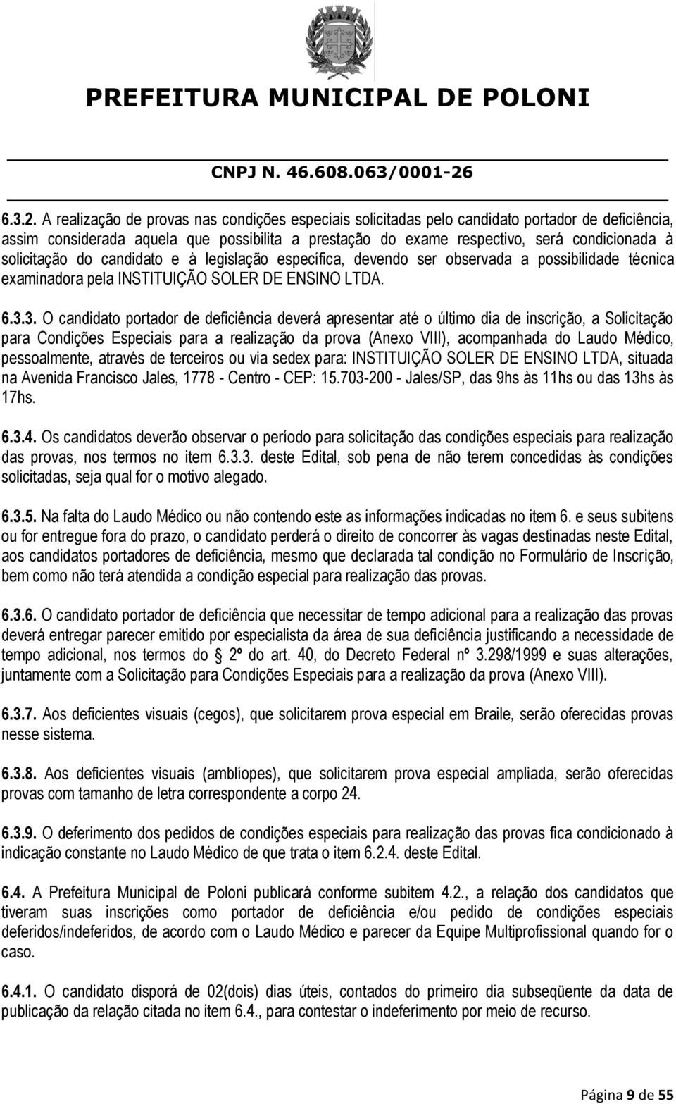 solicitação do candidato e à legislação específica, devendo ser observada a possibilidade técnica examinadora pela INSTITUIÇÃO SOLER DE ENSINO LTDA. 6.3.