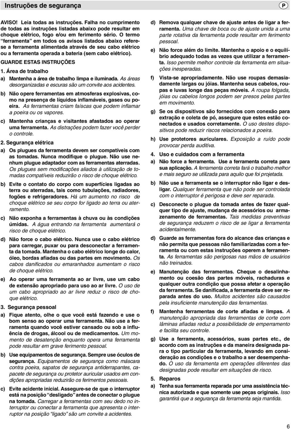 Área de trabalho a) Mantenha a área de trabalho limpa e iluminada. As áreas desorganizadas e escuras são um convite aos acidentes.