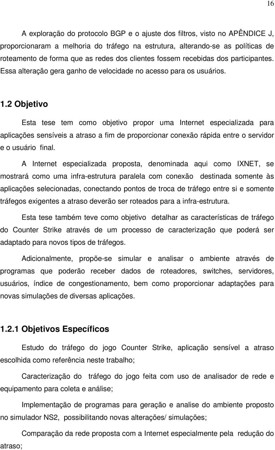 2 Objetivo Esta tese tem como objetivo propor uma Internet especializada para aplicações sensíveis a atraso a fim de proporcionar conexão rápida entre o servidor e o usuário final.