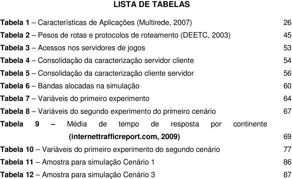 simulação 60 Tabela 7 Variáveis do primeiro experimento 64 Tabela 8 Variáveis do segundo experimento do primeiro cenário 67 Tabela 9 Média de tempo de resposta por continente