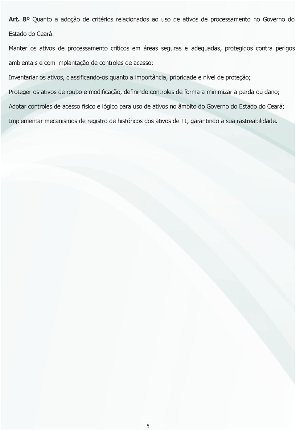 ativos, classificando-os quanto a importância, prioridade e nível de proteção; Proteger os ativos de roubo e modificação, definindo controles de forma a minimizar a