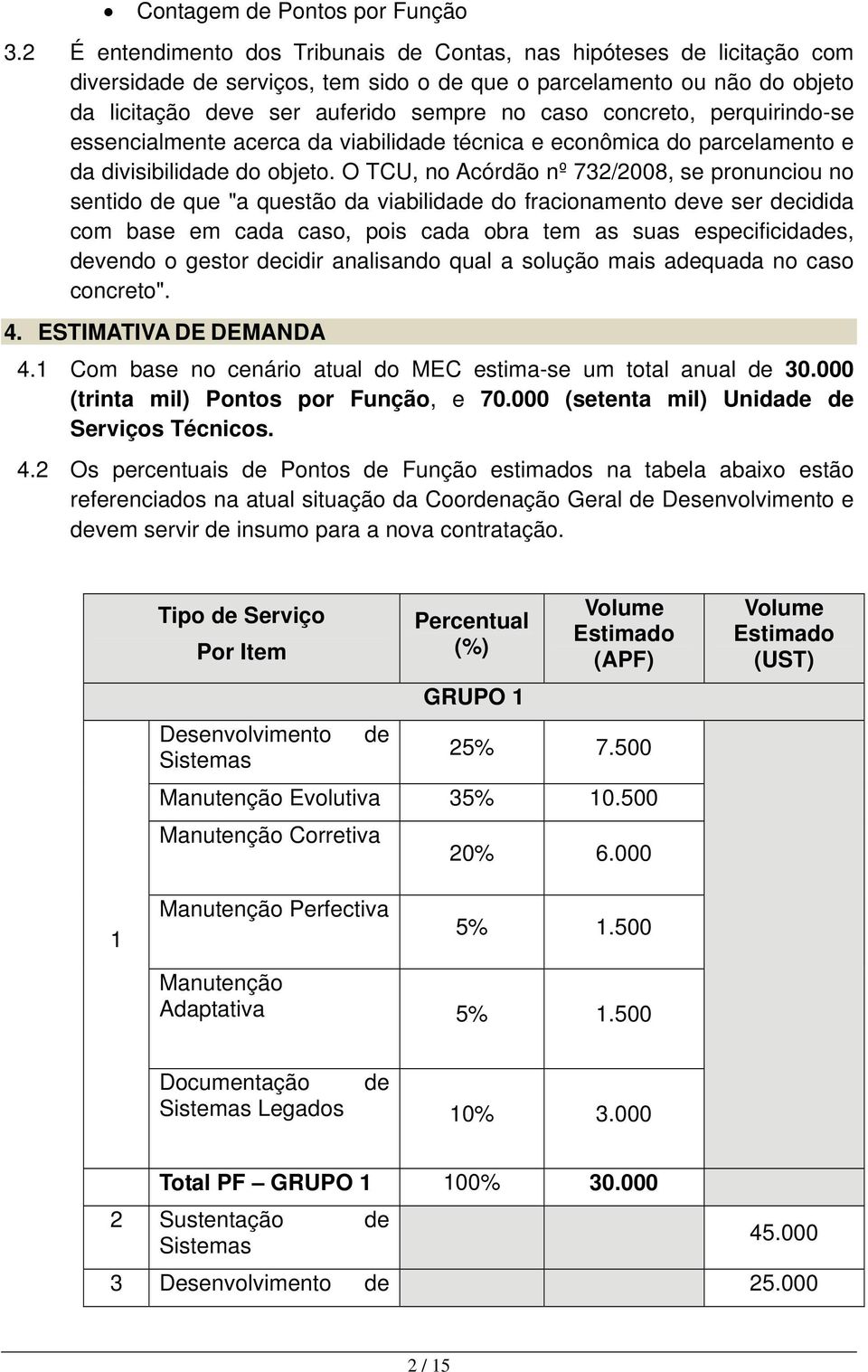 concreto, perquirindo-se essencialmente acerca da viabilidade técnica e econômica do parcelamento e da divisibilidade do objeto.