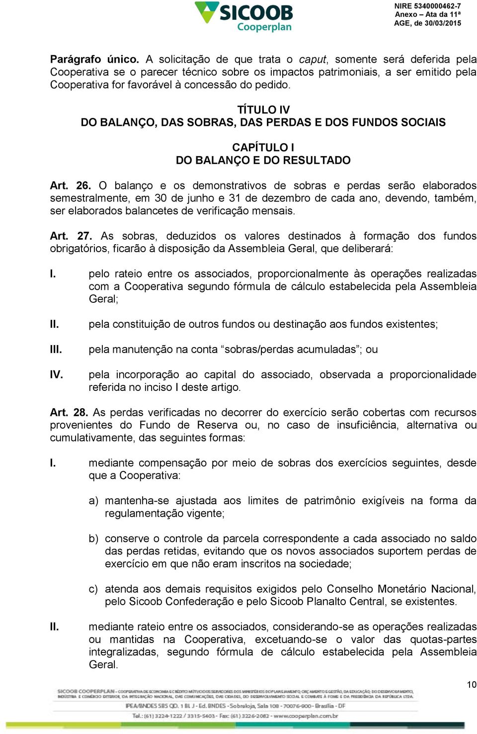 TÍTULO IV DO BALANÇO, DAS SOBRAS, DAS PERDAS E DOS FUNDOS SOCIAIS CAPÍTULO I DO BALANÇO E DO RESULTADO Art. 26.