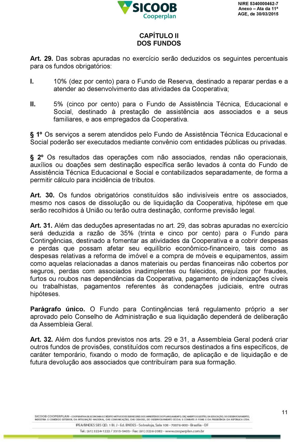 Educacional e Social, destinado à prestação de assistência aos associados e a seus familiares, e aos empregados da Cooperativa.