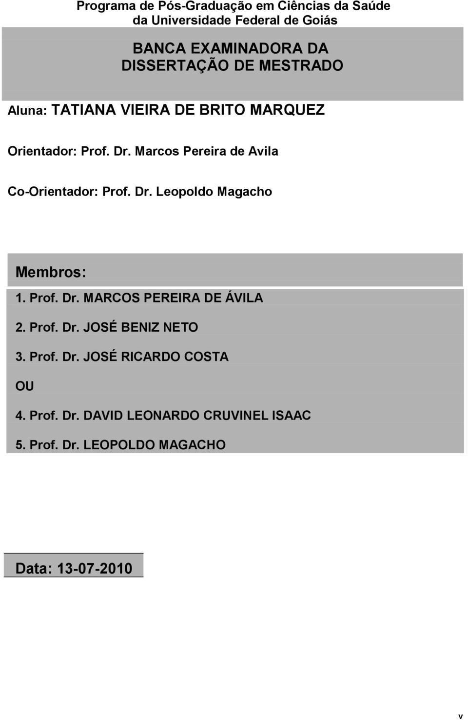 Marcos Pereira de Avila Co-Orientador: Prof. Dr. Leopoldo Magacho Membros: 1. Prof. Dr. MARCOS PEREIRA DE ÁVILA 2.