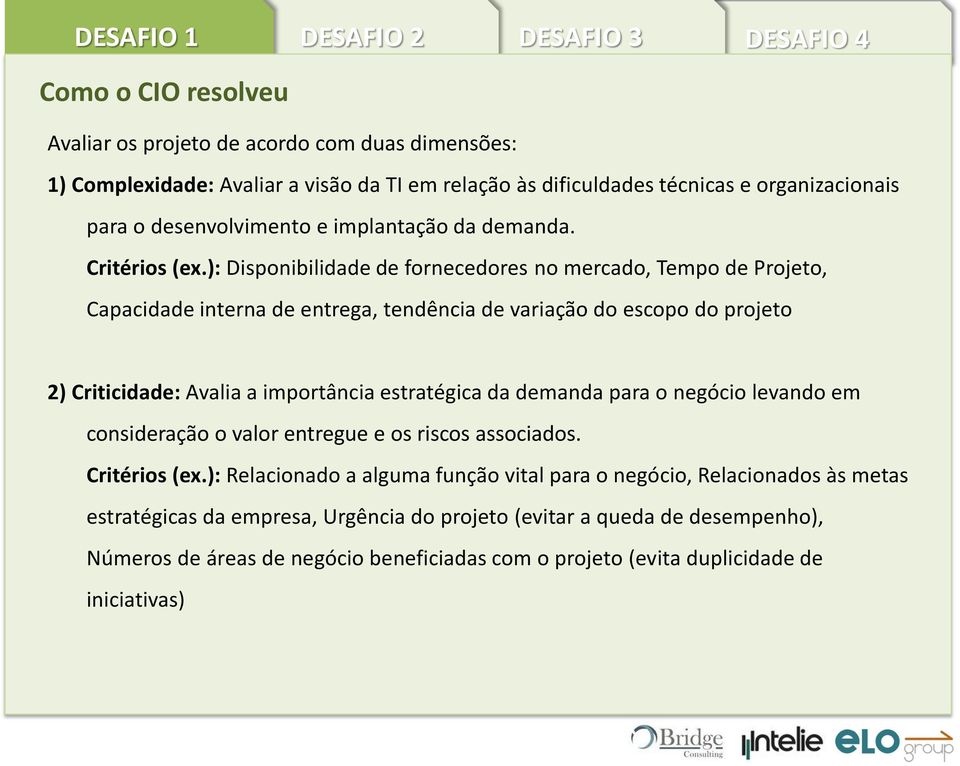 ): Disponibilidade de fornecedores no mercado, Tempo de Projeto, Capacidade interna de entrega, tendência de variação do escopo do projeto 2) Criticidade: Avalia a importância estratégica da demanda